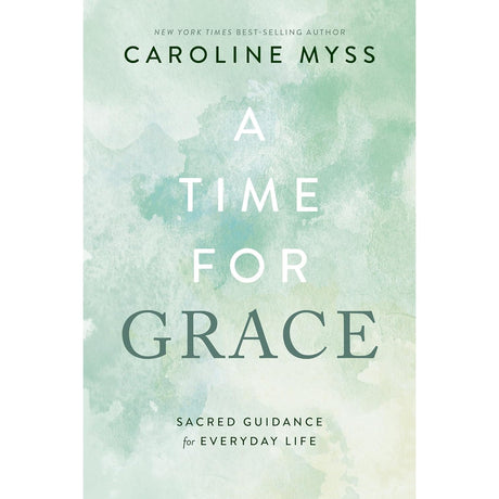 A Time for Grace: Sacred Guidance for Everyday Life by Caroline Myss - Magick Magick.com