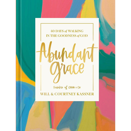 Abundant Grace: 40 Days of Walking in the Goodness of God: A Devotional (Hardcover) by Will Kassner, Courtney Kassner - Magick Magick.com