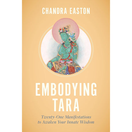 Embodying Tara: Twenty-One Manifestations to Awaken Your Innate Wisdom by Chandra Easton - Magick Magick.com
