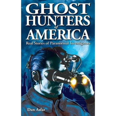 Ghost Hunters of America: Real Stories of Paranormal Investigators by Dan Asfar - Magick Magick.com