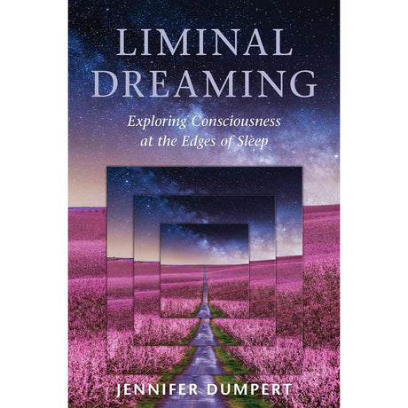 Liminal Dreaming: Exploring Consciousness at the Edges of Sleep by Jennifer Dumpert - Magick Magick.com