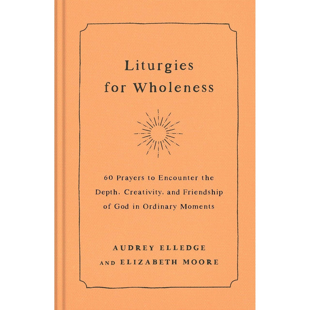 Liturgies for Wholeness (Hardcover) by Audrey Elledge, Elizabeth Moore - Magick Magick.com