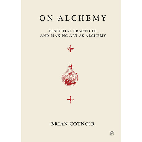 On Alchemy: Essential Practices and Making Art as Alchemy (Hardcover) by Brian Cotnoir - Magick Magick.com
