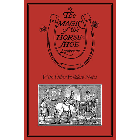 The Magic of the Horseshoe With Other Folklore Notes by Robert Means Lawrence - Magick Magick.com