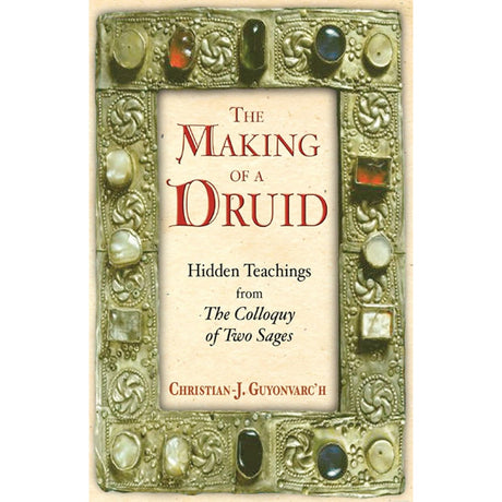 The Making of a Druid: Hidden Teachings from The Colloquy of Two Sages (Hardcover) by Christian J. Guyonvarc'h - Magick Magick.com