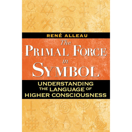 The Primal Force in Symbol: Understanding the Language of Higher Consciousness by Rene Alleau - Magick Magick.com