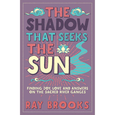 The Shadow that Seeks the Sun: Finding Joy, Love and Answers on the Sacred River Ganges by Ray Brooks - Magick Magick.com