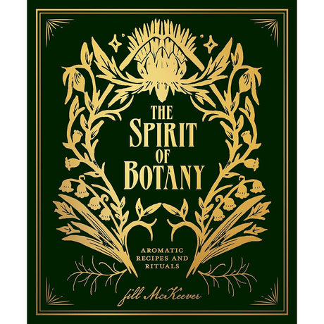 The Spirit of Botany: Aromatic Recipes and Rituals (Hardcover) by Jill McKeever - Magick Magick.com