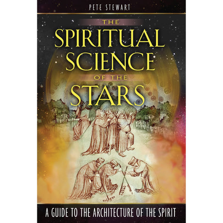 The Spiritual Science of the Stars: A Guide to the Architecture of the Spirit by Pete Stewart - Magick Magick.com