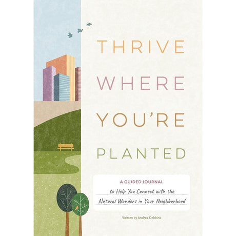 Thrive Where You're Planted: A Guided Journal to Help You Connect with the Natural Wonders in Your Neighborhood (Hardcover) by Andrea Debbink - Magick Magick.com