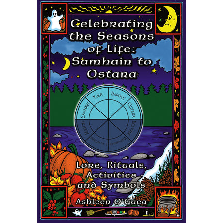 Celebrating the Seasons of Life: Samhain to Ostara by Ashleen O'Gaea - Magick Magick.com