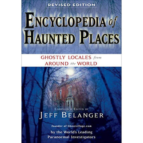 Encyclopedia of Haunted Places, Revised Edition by Jeff Belanger - Magick Magick.com