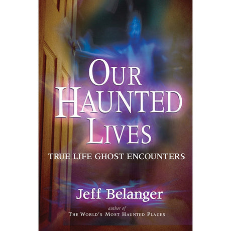 Our Haunted Lives by Jeff Belanger - Magick Magick.com