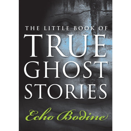 The Little Book of True Ghost Stories by Bodine, Echo - Magick Magick.com