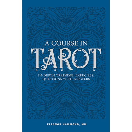 A Course in Tarot: In-Depth Training, Exercises, Questions with Answers by Eleanor Hammond - Magick Magick.com