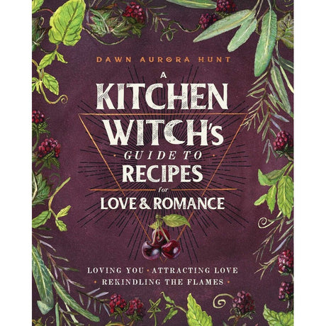 A Kitchen Witch's Guide to Recipes for Love & Romance by Dawn Aurora Hunt - Magick Magick.com