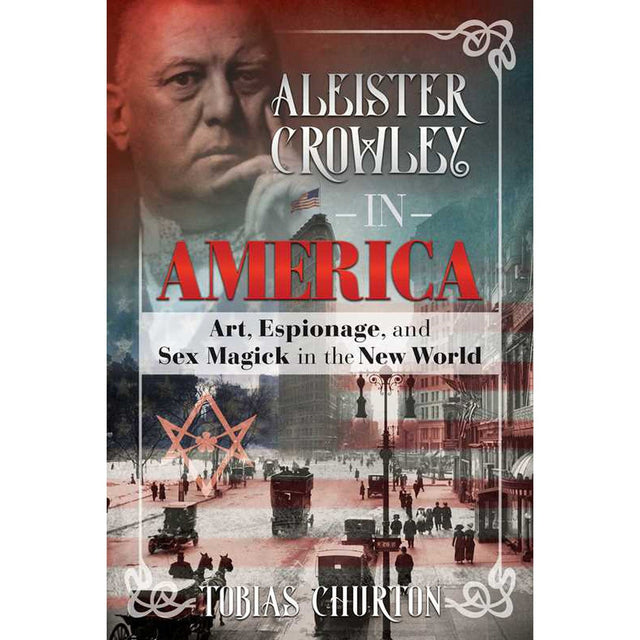 Aleister Crowley in America (Hardcover) by Tobias Churton - Magick Magick.com