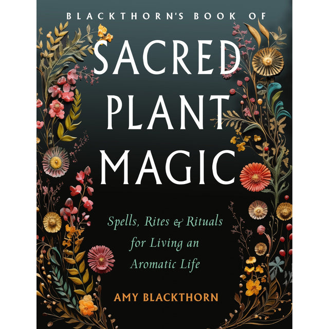 Blackthorn's Book of Sacred Plant Magic by Amy Blackthorn - Magick Magick.com