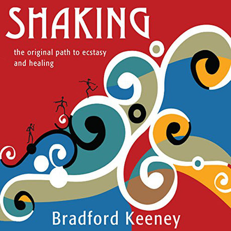 CD: Shaking: The Original Path to Ecstasy and Healing by Bradford Keeney - Magick Magick.com