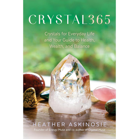 CRYSTAL365: Crystals for Everyday Life and Your Guide to Health, Wealth, and Balance by Heather Askinosie - Magick Magick.com
