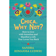 Chica, Why Not?: How to Live with Intention and Manifest a Life That Loves You Back by Sandra Hinojosa Ludwig - Magick Magick.com