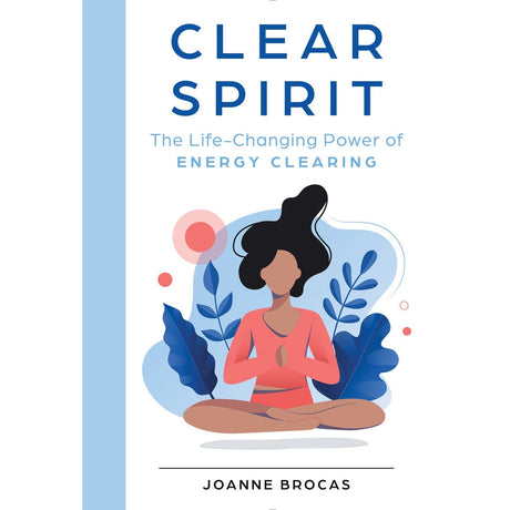 Clear Spirit: The Life-Changing Power of Energy Clearing (Hardcover) by Joanne Brocas - Magick Magick.com