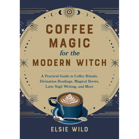 Coffee Magic for the Modern Witch by Elsie Wild - Magick Magick.com