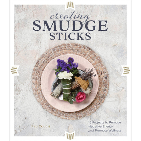Creating Smudge Sticks: 15 Projects to Remove Negative Energy and Promote Wellness (Hardcover) by Peg Couch - Magick Magick.com