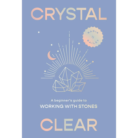 Crystal Clear: A Beginner's Guide to Working with Stones (Hardcover) by Nadia Bailey, Maya Beus - Magick Magick.com