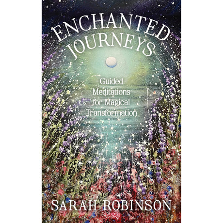 Enchanted Journeys: Guided Meditations for Magical Transformation by Sarah Robinson - Magick Magick.com