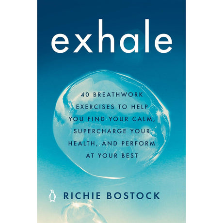 Exhale: 40 Breathwork Exercises to Help You Find Your Calm, Supercharge Your Health, and Perform at Your Best by Richie Bostock - Magick Magick.com