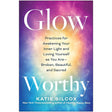 Glow-Worthy: Practices for Awakening Your Inner Light and Loving Yourself as You Are—Broken, Beautiful, and Sacred by Katie Silcox - Magick Magick.com