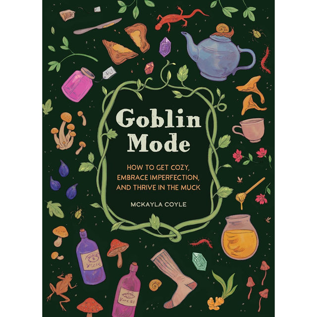 Goblin Mode: How to Get Cozy, Embrace Imperfection, and Thrive in the Muck (Hardcover) by McKayla Coyle - Magick Magick.com