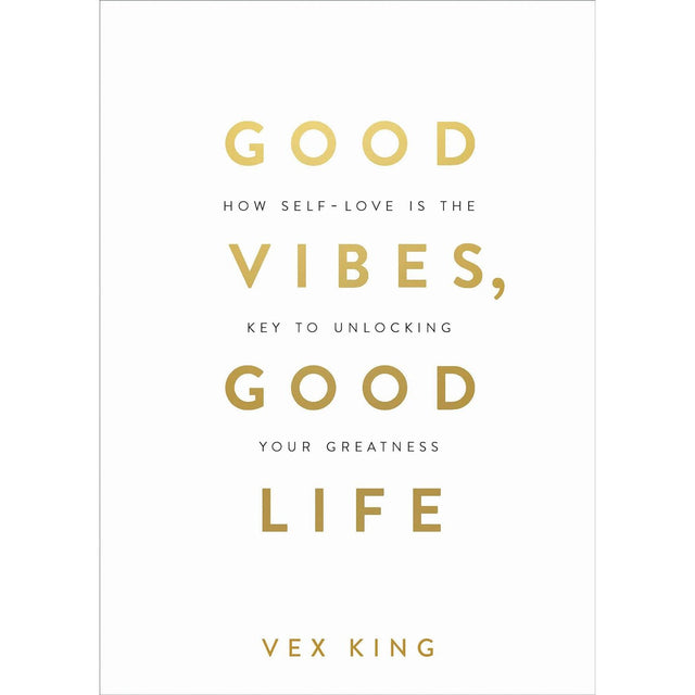Good Vibes, Good Life: How Self-Love Is the Key to Unlocking Your Greatness by Vex King - Magick Magick.com
