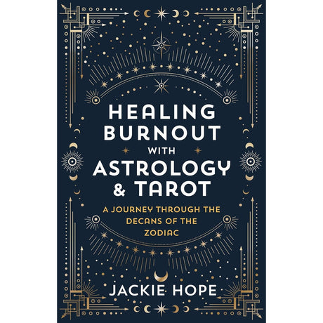 Healing Burnout with Astrology & Tarot: A Journey through the Decans of the Zodiac by Jackie Hope - Magick Magick.com