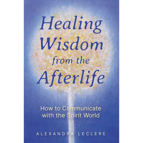 Healing Wisdom from the Afterlife by Alexandra Leclere - Magick Magick.com