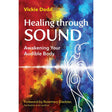 Healing through Sound: Awakening Your Audible Body by Vickie Dodd, Rosemary Gladstar - Magick Magick.com