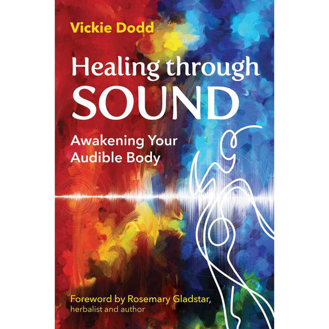 Healing through Sound: Awakening Your Audible Body by Vickie Dodd, Rosemary Gladstar - Magick Magick.com