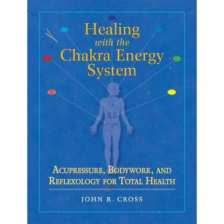 Healing with the Chakra Energy System by John R. Cross - Magick Magick.com