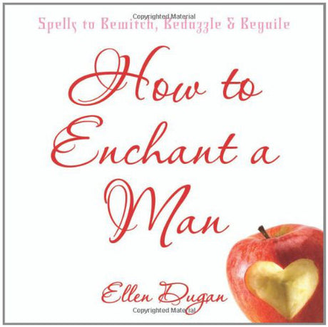 How To Enchant A Man: Spells to Bewitch, Bedazzle & Beguile by Ellen Dugan - Magick Magick.com