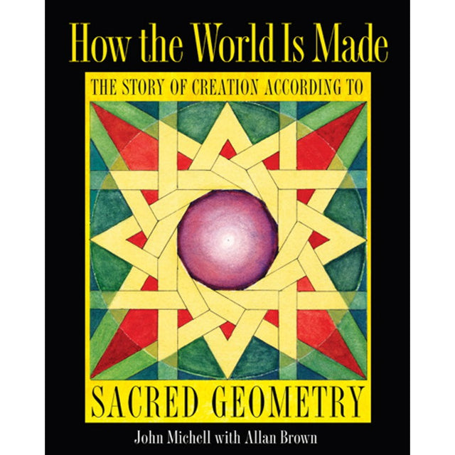 How the World Is Made: The Story of Creation according to Sacred Geometry by John Michell, Allan Brown - Magick Magick.com