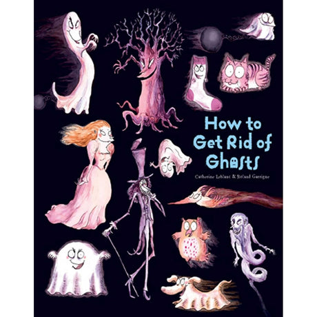How to Get Rid of Ghosts (How to Banish Fears) (Hardcover) by Catherine Leblanc, Roland Garrigue - Magick Magick.com