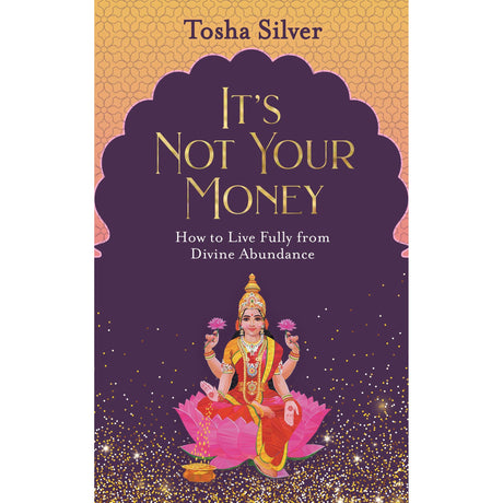 It's Not Your Money: How to Live Fully from Divine Abundance by Tosha Silver - Magick Magick.com