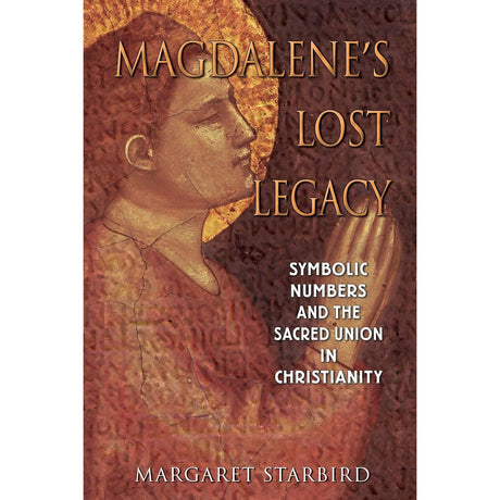 Magdalene's Lost Legacy: Symbolic Numbers and the Sacred Union in Christianity by Margaret Starbird - Magick Magick.com