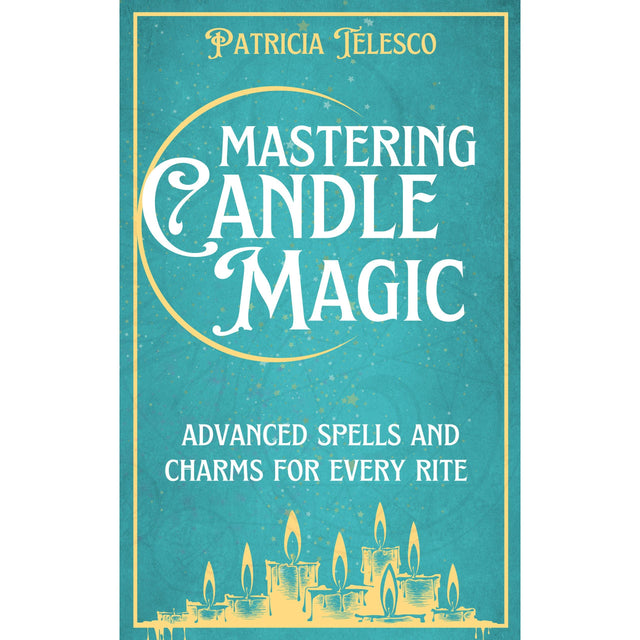 Mastering Candle Magic: Advanced Spells and Charms for Every Rite by Patricia Telesco - Magick Magick.com