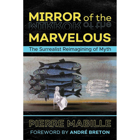 Mirror of the Marvelous: The Surrealist Reimagining of Myth by Pierre Mabille, Andre Breton - Magick Magick.com