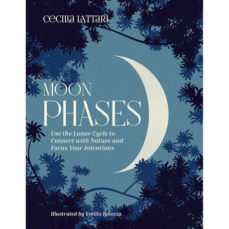Moon Phases: Use the Lunar Cycle to Connect with Nature and Focus Your Intentions (Hardcover) by Cecilia Lattari, Emilio Ignozza - Magick Magick.com