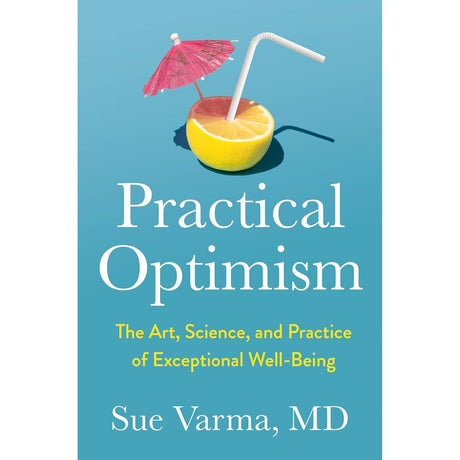 Practical Optimism: The Art, Science, and Practice of Exceptional Well-Being (Hardcover) by Sue Varma, M.D. - Magick Magick.com
