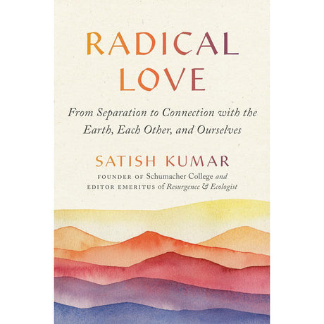 Radical Love: From Separation to Connection with the Earth, Each Other, and Ourselves by Satish Kumar - Magick Magick.com
