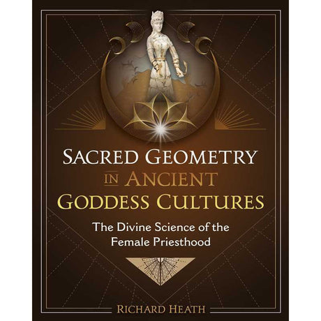 Sacred Geometry in Ancient Goddess Cultures (Hardcover) by Richard Heath - Magick Magick.com